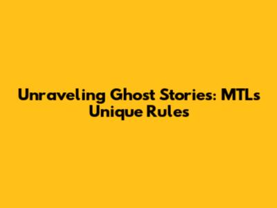 Unraveling Ghost Stories: MTL's Unique Rules