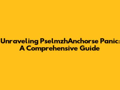 Unraveling PselmzhAnchorse Panic: A Comprehensive Guide