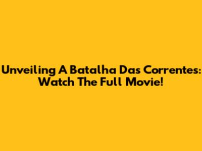 Unveiling 'A Batalha Das Correntes': Watch The Full Movie!