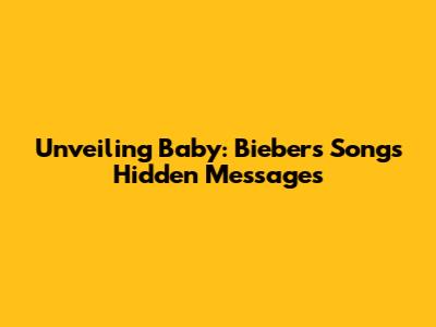 Unveiling 'Baby': Bieber's Song's Hidden Messages