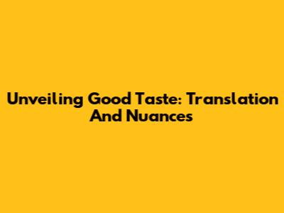 Unveiling 'Good Taste': Translation And Nuances