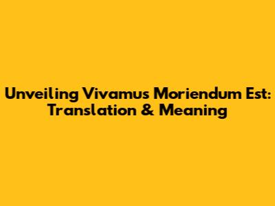 Unveiling 'Vivamus Moriendum Est': Translation & Meaning