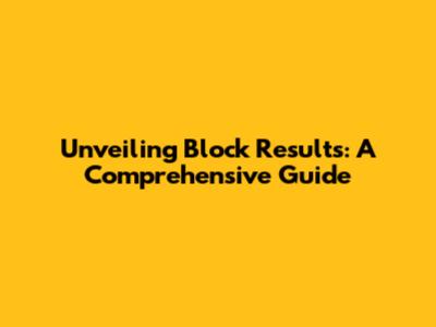 Unveiling Block Results: A Comprehensive Guide