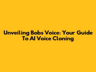 Unveiling Bob's Voice: Your Guide To AI Voice Cloning