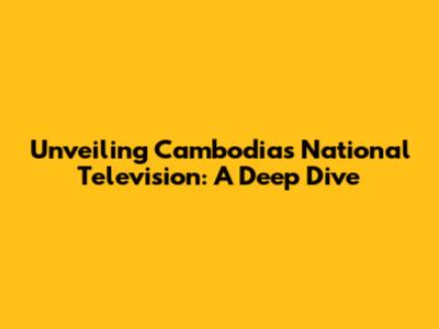 Unveiling Cambodia's National Television: A Deep Dive
