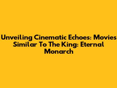Unveiling Cinematic Echoes: Movies Similar To The King: Eternal Monarch