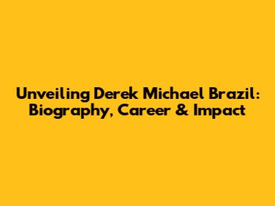 Unveiling Derek Michael Brazil: Biography, Career & Impact