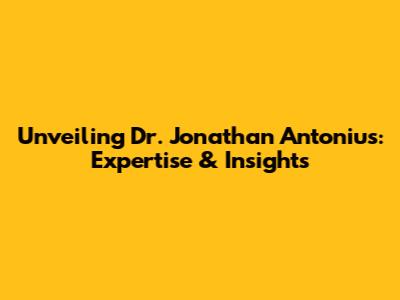 Unveiling Dr. Jonathan Antonius: Expertise & Insights