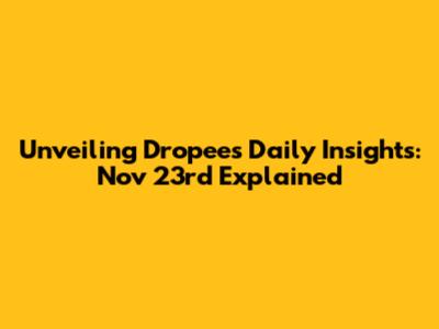 Unveiling Dropee's Daily Insights: Nov 23rd Explained