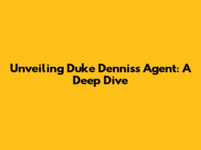 Unveiling Duke Dennis's Agent: A Deep Dive