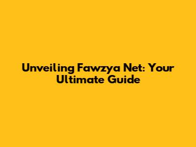 Unveiling Fawzya Net: Your Ultimate Guide