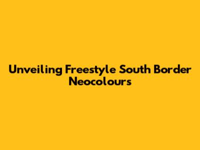 Unveiling Freestyle South Border Neocolours