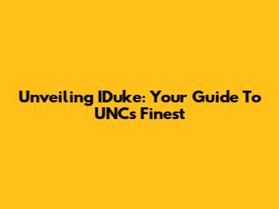 Unveiling IDuke: Your Guide To UNC's Finest