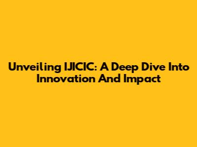 Unveiling IJICIC: A Deep Dive Into Innovation And Impact