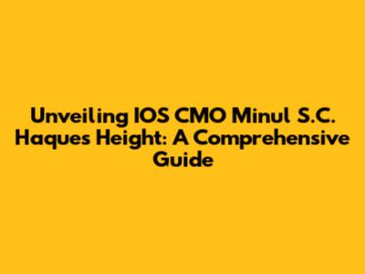 Unveiling IOS CMO Minul S.C. Haque's Height: A Comprehensive Guide