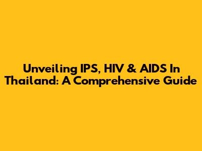 Unveiling IPS, HIV & AIDS In Thailand: A Comprehensive Guide