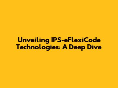 Unveiling IPS-eFlexiCode Technologies: A Deep Dive