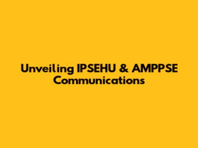 Unveiling IPSEHU & AMPPSE Communications