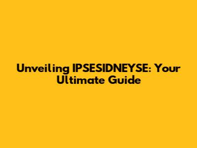 Unveiling IPSESIDNEYSE: Your Ultimate Guide