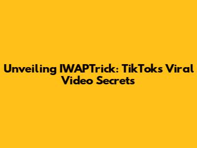 Unveiling IWAPTrick: TikTok's Viral Video Secrets
