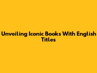 Unveiling Iconic Books With English Titles