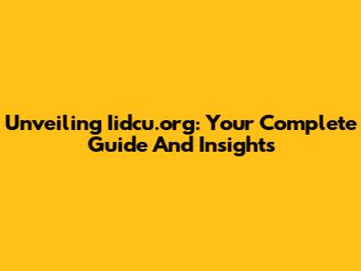 Unveiling Iidcu.org: Your Complete Guide And Insights