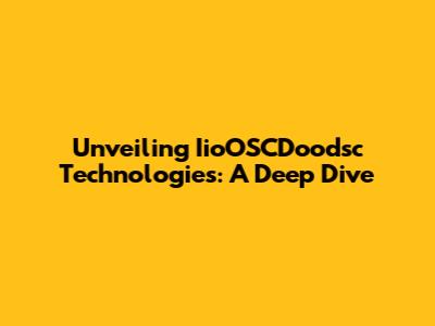 Unveiling IioOSCDoodsc Technologies: A Deep Dive