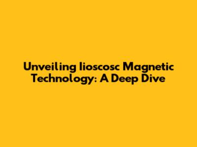 Unveiling Iioscosc Magnetic Technology: A Deep Dive