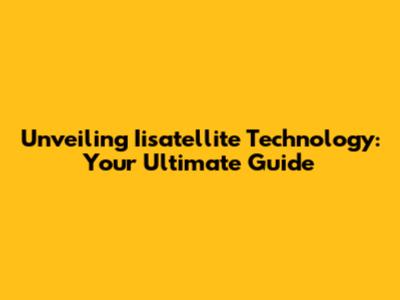 Unveiling Iisatellite Technology: Your Ultimate Guide