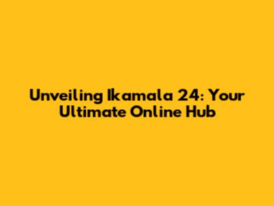 Unveiling Ikamala 24: Your Ultimate Online Hub