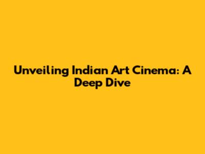 Unveiling Indian Art Cinema: A Deep Dive