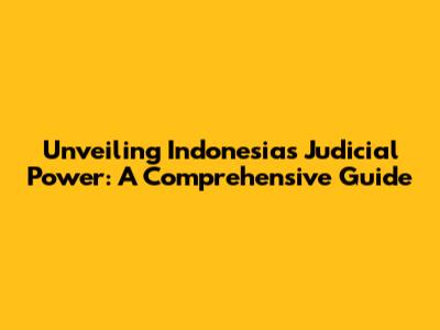 Unveiling Indonesia's Judicial Power: A Comprehensive Guide