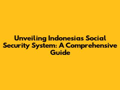 Unveiling Indonesia's Social Security System: A Comprehensive Guide