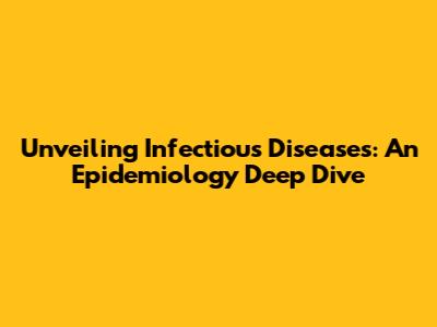 Unveiling Infectious Diseases: An Epidemiology Deep Dive