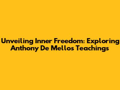 Unveiling Inner Freedom: Exploring Anthony De Mello's Teachings