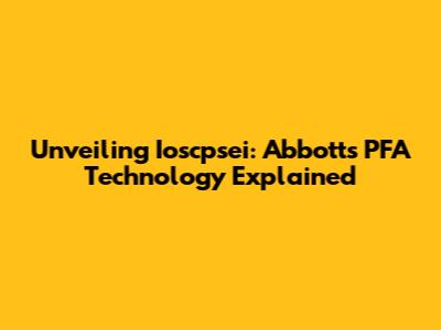 Unveiling Ioscpsei: Abbott's PFA Technology Explained