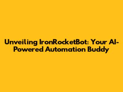 Unveiling IronRocketBot: Your AI-Powered Automation Buddy
