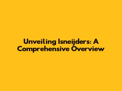 Unveiling Isneijders: A Comprehensive Overview
