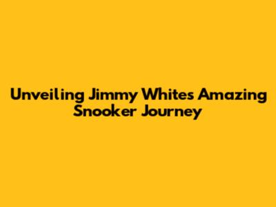 Unveiling Jimmy White's Amazing Snooker Journey