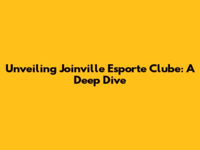 Unveiling Joinville Esporte Clube: A Deep Dive