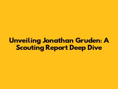 Unveiling Jonathan Gruden: A Scouting Report Deep Dive