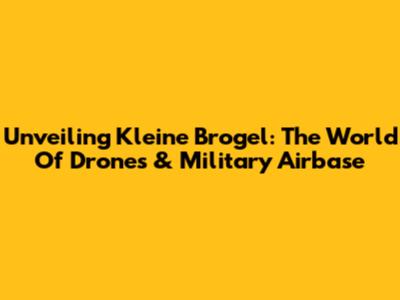 Unveiling Kleine Brogel: The World Of Drones & Military Airbase