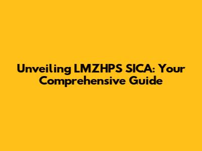 Unveiling LMZHPS SICA: Your Comprehensive Guide