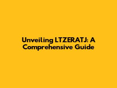 Unveiling LTZERATJ: A Comprehensive Guide