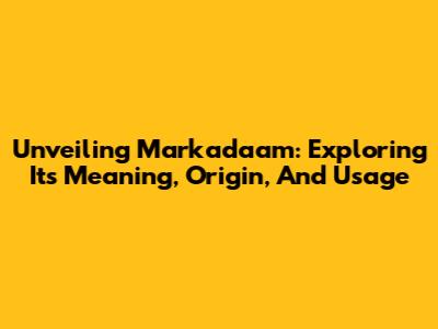 Unveiling Markadaam: Exploring Its Meaning, Origin, And Usage