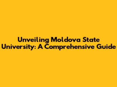 Unveiling Moldova State University: A Comprehensive Guide