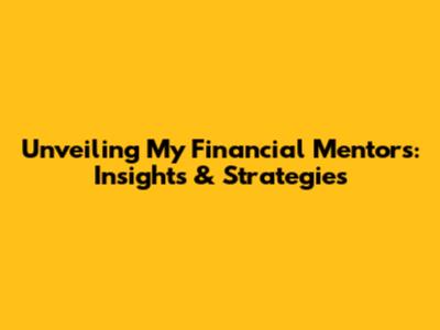 Unveiling My Financial Mentors: Insights & Strategies