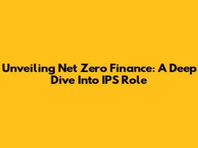 Unveiling Net Zero Finance: A Deep Dive Into IPS' Role