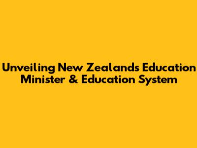 Unveiling New Zealand's Education Minister & Education System