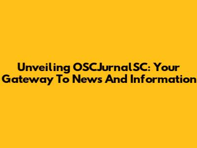 Unveiling OSCJurnalSC: Your Gateway To News And Information
